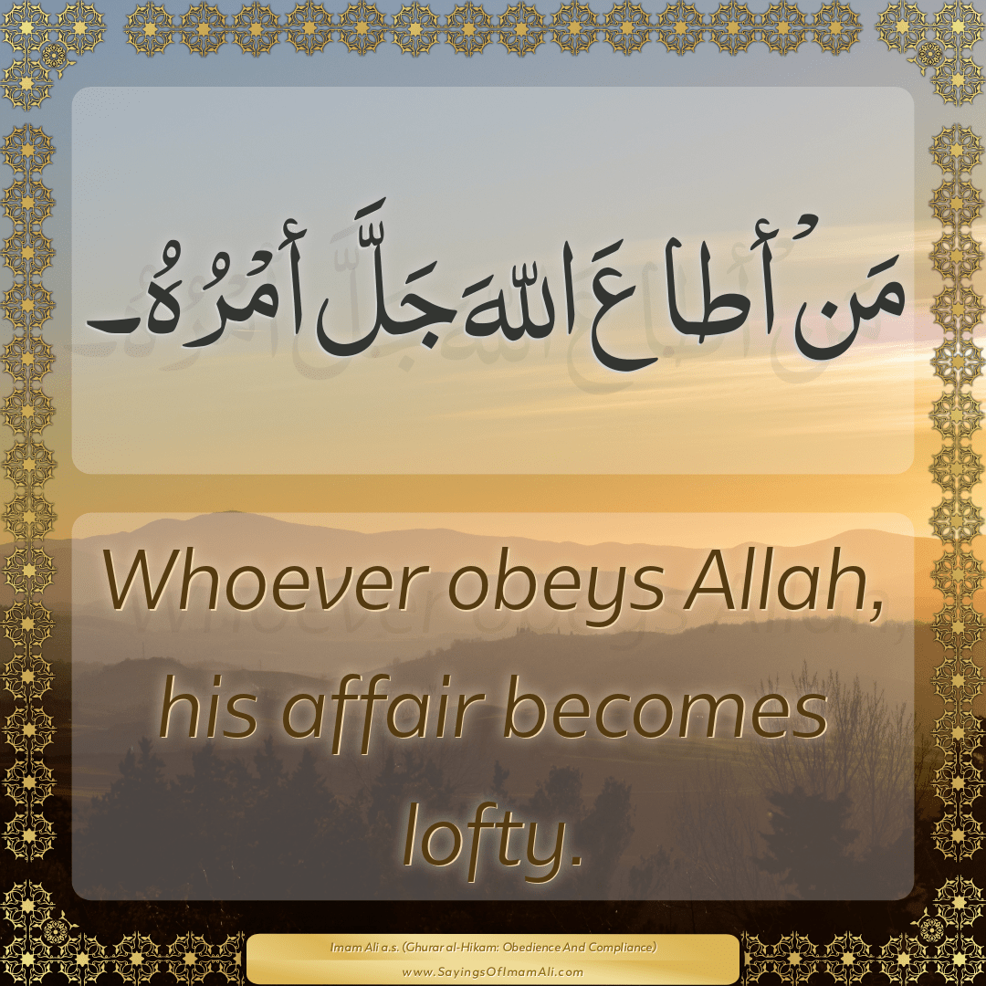 Whoever obeys Allah, his affair becomes lofty.